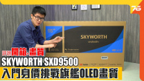 Skyworth SXD9500 55 吋 OLED 4K TV 實試：入門身價挑戰旗艦 OLED 畫質