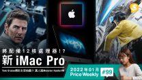 新iMac Pro將配備12核處理器？Tom Cruise拍戲拍到上太空﹗真人版Monster Hunter VR遊樂設施【Price Weekly #99 2022年1月 】